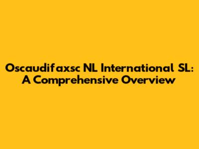 Oscaudifaxsc NL International SL: A Comprehensive Overview