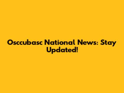 Osccubasc National News: Stay Updated!
