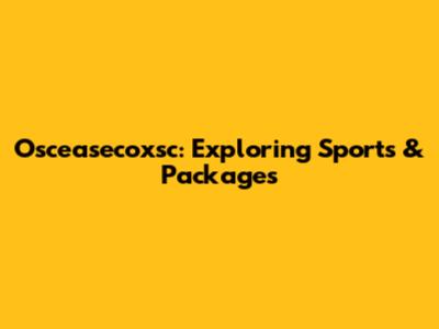 Osceasecoxsc: Exploring Sports & Packages