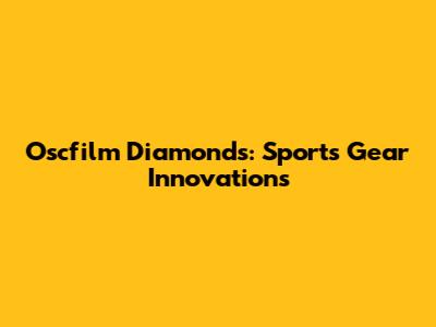 Oscfilm Diamonds: Sports Gear Innovations