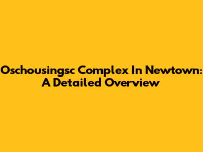 Oschousingsc Complex In Newtown: A Detailed Overview