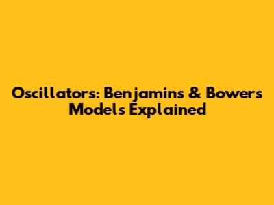 Oscillators: Benjamin's & Bowers Models Explained