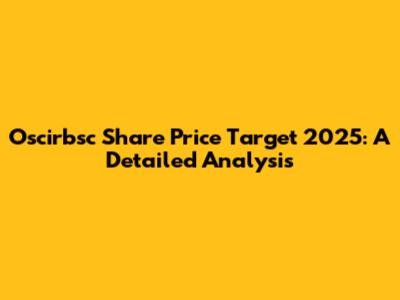 Oscirbsc Share Price Target 2025: A Detailed Analysis
