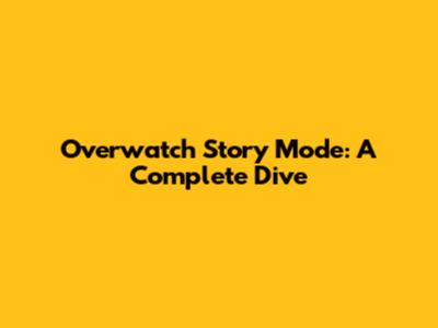 Overwatch Story Mode: A Complete Dive