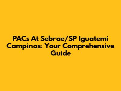 PACs At Sebrae/SP Iguatemi Campinas: Your Comprehensive Guide