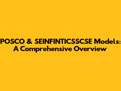 POSCO & SEINFINTICSSCSE Models: A Comprehensive Overview