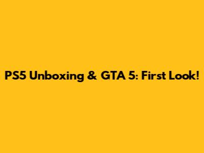 PS5 Unboxing & GTA 5: First Look!