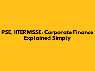 PSE, IITERMSSE: Corporate Finance Explained Simply
