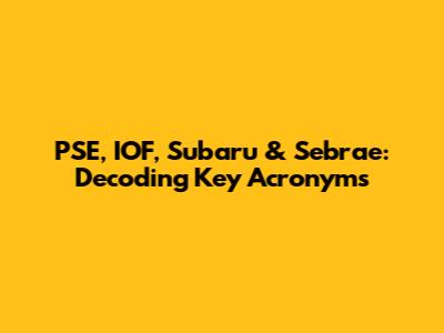 PSE, IOF, Subaru & Sebrae: Decoding Key Acronyms