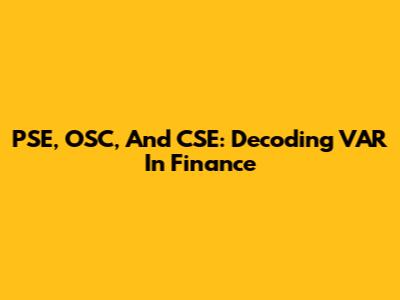 PSE, OSC, And CSE: Decoding VAR In Finance