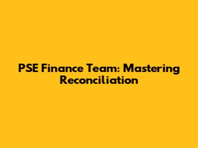 PSE Finance Team: Mastering Reconciliation