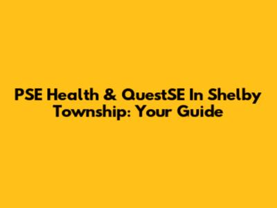 PSE Health & QuestSE In Shelby Township: Your Guide