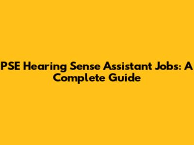 PSE Hearing Sense Assistant Jobs: A Complete Guide