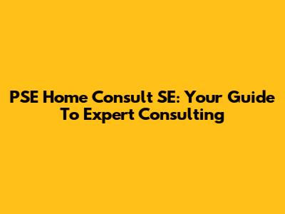 PSE Home Consult SE: Your Guide To Expert Consulting