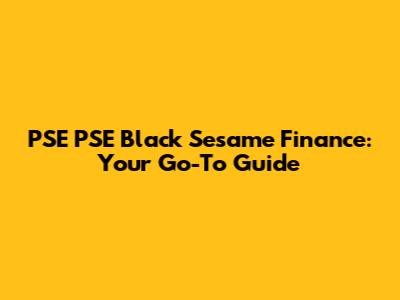 PSE PSE Black Sesame Finance: Your Go-To Guide