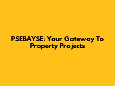 PSEBAYSE: Your Gateway To Property Projects