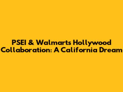 PSEI & Walmart's Hollywood Collaboration: A California Dream