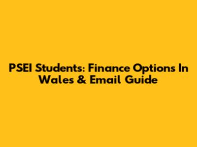 PSEI Students: Finance Options In Wales & Email Guide
