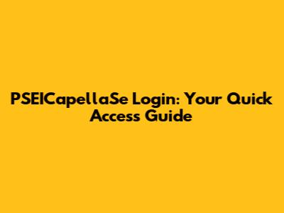 PSEICapellaSe Login: Your Quick Access Guide