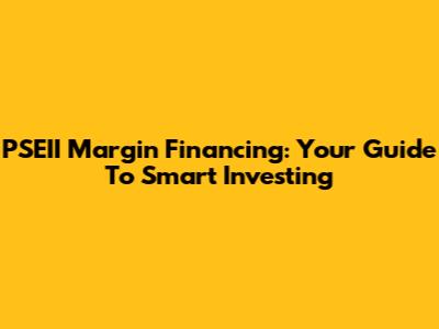 PSEII Margin Financing: Your Guide To Smart Investing
