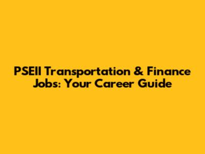 PSEII Transportation & Finance Jobs: Your Career Guide