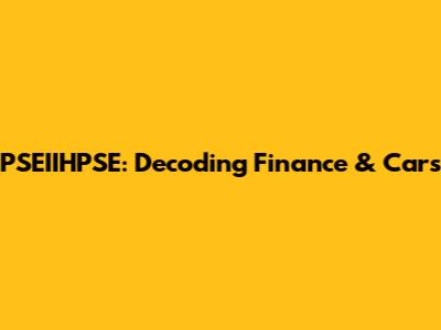PSEIIHPSE: Decoding Finance & Cars