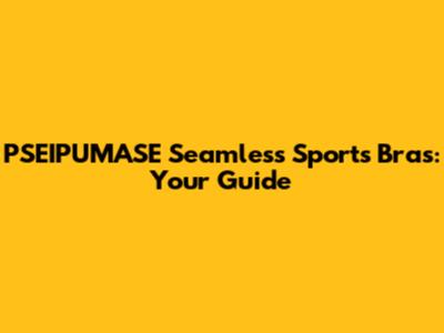 PSEIPUMASE Seamless Sports Bras: Your Guide