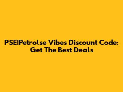 PSEIPetrolse Vibes Discount Code: Get The Best Deals