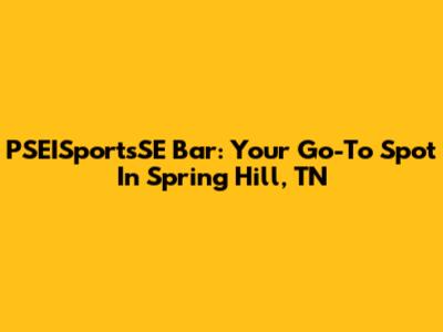 PSEISportsSE Bar: Your Go-To Spot In Spring Hill, TN