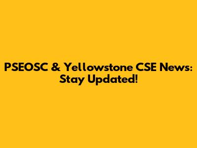 PSEOSC & Yellowstone CSE News: Stay Updated!