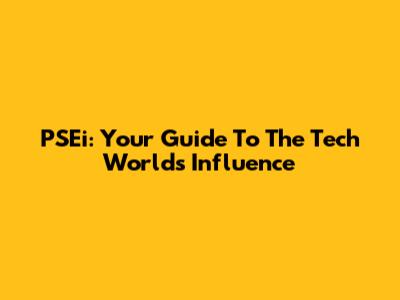 PSEi: Your Guide To The Tech World's Influence
