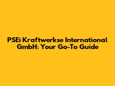 PSEi Kraftwerkse International GmbH: Your Go-To Guide