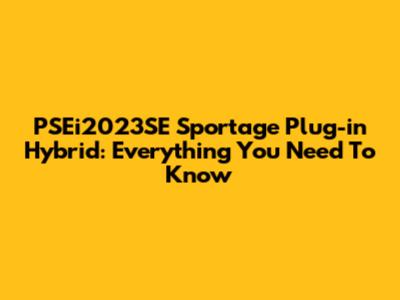 PSEi2023SE Sportage Plug-in Hybrid: Everything You Need To Know