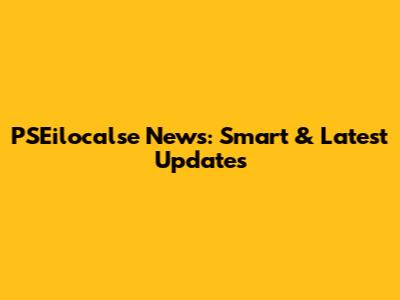 PSEilocalse News: Smart & Latest Updates