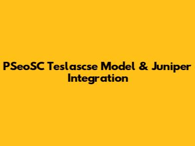 PSeoSC Teslascse Model & Juniper Integration