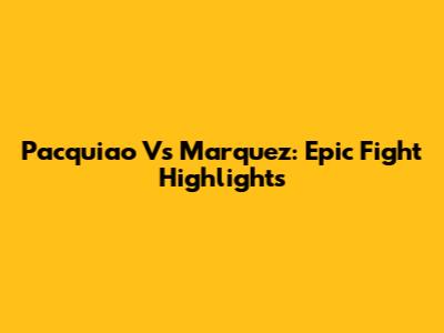 Pacquiao Vs Marquez: Epic Fight Highlights