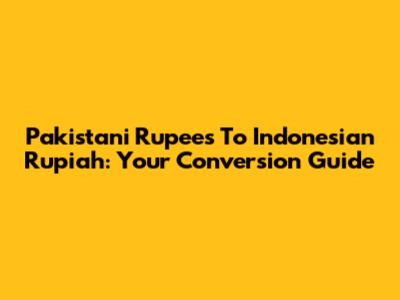 Pakistani Rupees To Indonesian Rupiah: Your Conversion Guide