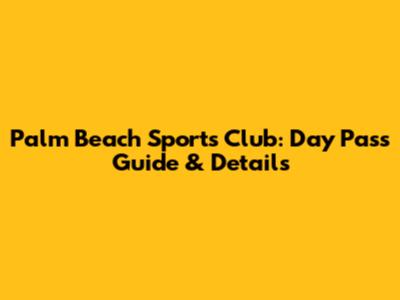 Palm Beach Sports Club: Day Pass Guide & Details