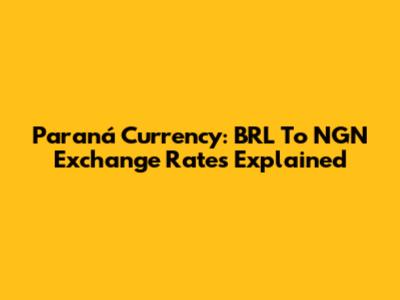 Paraná Currency: BRL To NGN Exchange Rates Explained