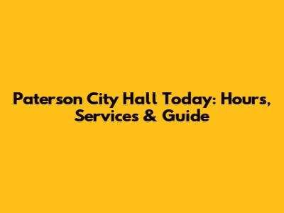 Paterson City Hall Today: Hours, Services & Guide