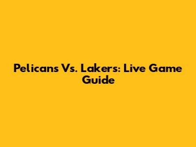 Pelicans Vs. Lakers: Live Game Guide