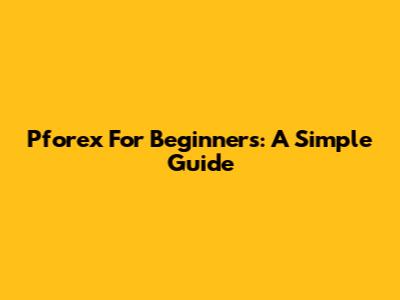 Pforex For Beginners: A Simple Guide