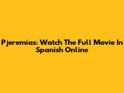 Pjeremias: Watch The Full Movie In Spanish Online
