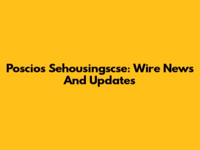 Poscios Sehousingscse: Wire News And Updates
