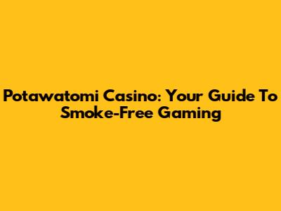 Potawatomi Casino: Your Guide To Smoke-Free Gaming
