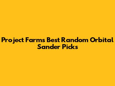 Project Farm's Best Random Orbital Sander Picks