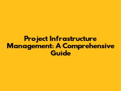 Project Infrastructure Management: A Comprehensive Guide