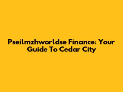 Pseilmzhworldse Finance: Your Guide To Cedar City