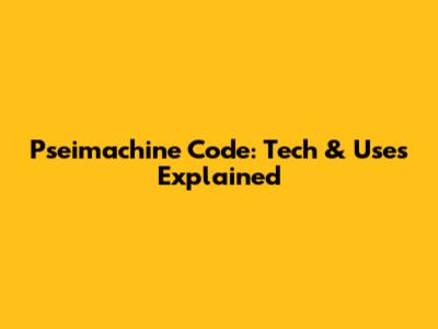 Pseimachine Code: Tech & Uses Explained