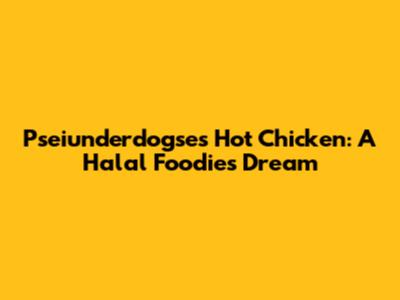 Pseiunderdogse's Hot Chicken: A Halal Foodie's Dream